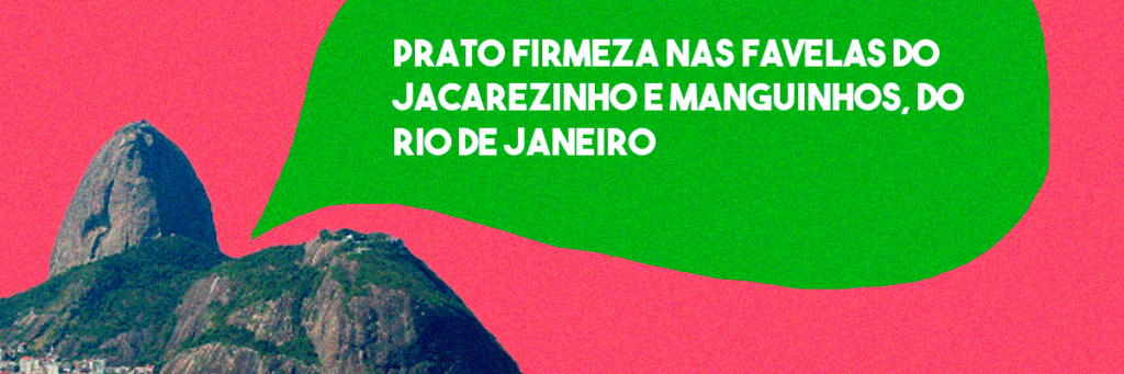 Prato Firmeza nas favelas do Jacarezinho e Manguinhos, do Rio de Janeiro