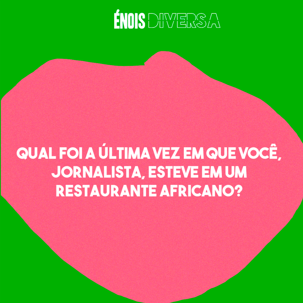 Qual foi a última vez em que você, jornalista, esteve em um restaurante africano?