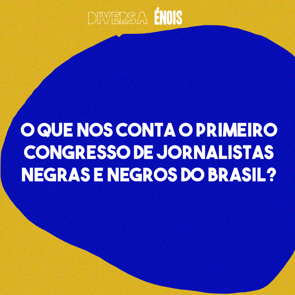 O que nos conta o primeiro congresso de jornalistas negras e negros do Brasil?