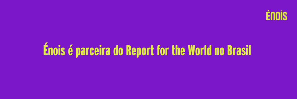 Énois é parceira do Report for the World no Brasil